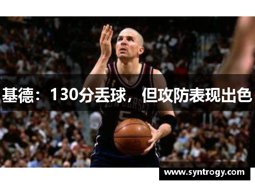基德：130分丢球，但攻防表现出色